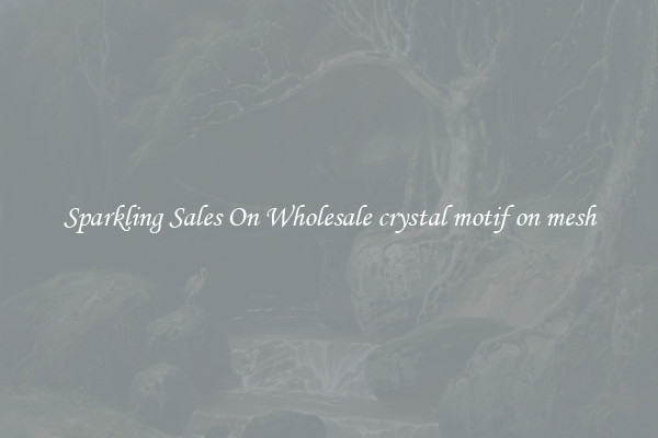 Sparkling Sales On Wholesale crystal motif on mesh