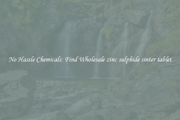 No Hassle Chemicals: Find Wholesale zinc sulphide sinter tablet