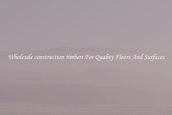 Wholesale construction timbers For Quality Floors And Surfaces