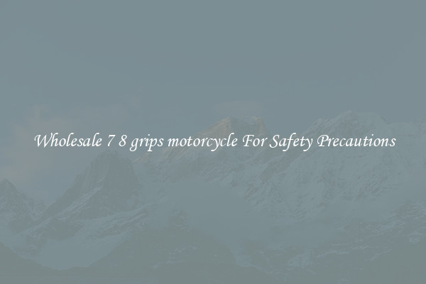 Wholesale 7 8 grips motorcycle For Safety Precautions