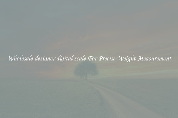 Wholesale designer digital scale For Precise Weight Measurement