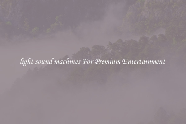 light sound machines For Premium Entertainment 