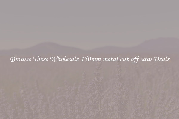 Browse These Wholesale 150mm metal cut off saw Deals