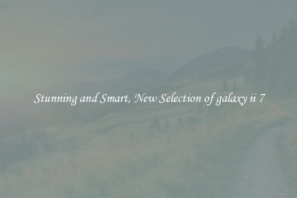 Stunning and Smart, New Selection of galaxy ii 7