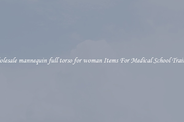Wholesale mannequin full torso for woman Items For Medical School Training