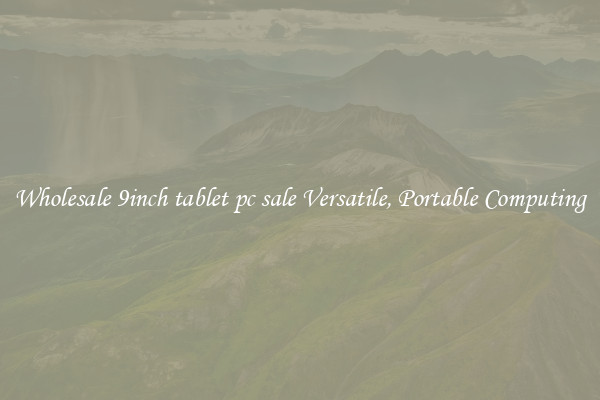 Wholesale 9inch tablet pc sale Versatile, Portable Computing