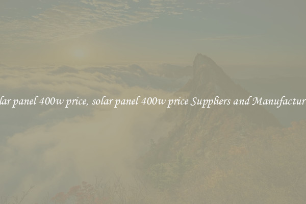 solar panel 400w price, solar panel 400w price Suppliers and Manufacturers