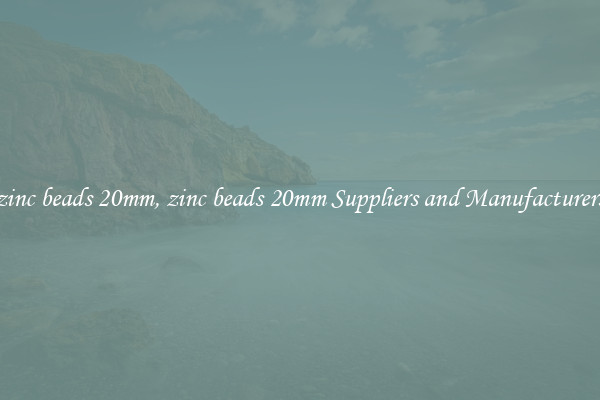 zinc beads 20mm, zinc beads 20mm Suppliers and Manufacturers