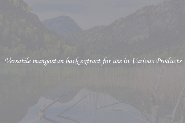 Versatile mangostan bark extract for use in Various Products