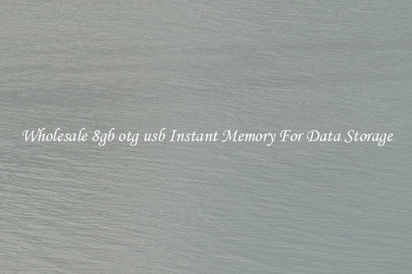 Wholesale 8gb otg usb Instant Memory For Data Storage