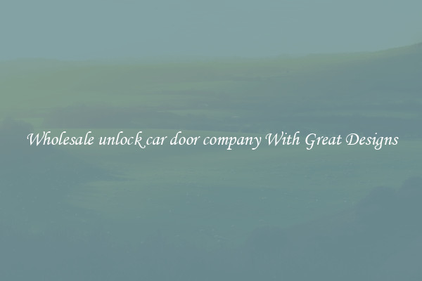 Wholesale unlock car door company With Great Designs