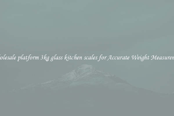 Wholesale platform 3kg glass kitchen scales for Accurate Weight Measurement