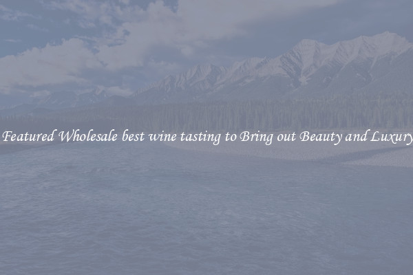 Featured Wholesale best wine tasting to Bring out Beauty and Luxury