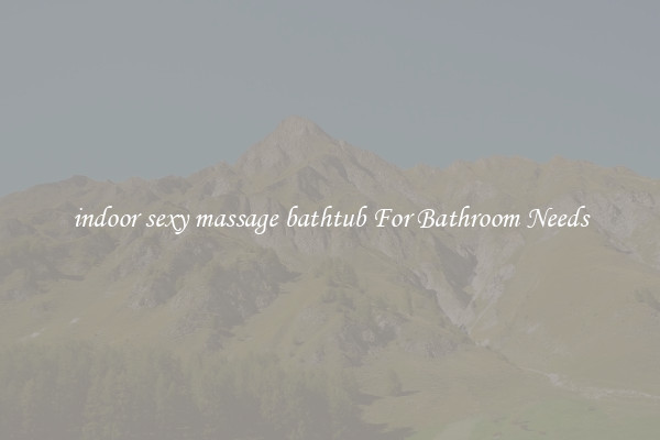 indoor sexy massage bathtub For Bathroom Needs