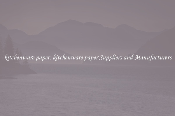 kitchenware paper, kitchenware paper Suppliers and Manufacturers