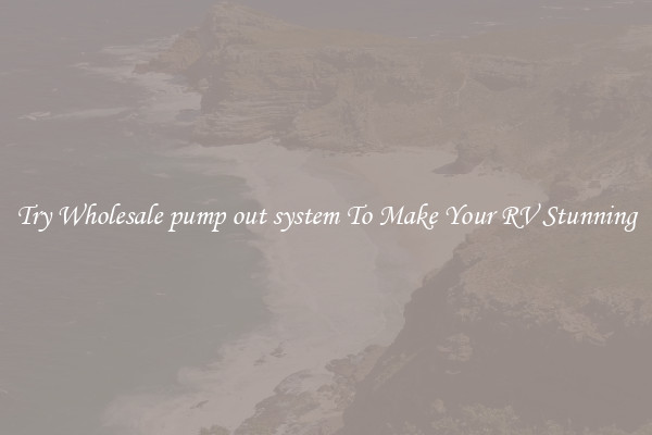 Try Wholesale pump out system To Make Your RV Stunning