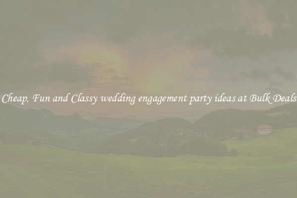 Cheap, Fun and Classy wedding engagement party ideas at Bulk Deals