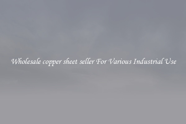 Wholesale copper sheet seller For Various Industrial Use