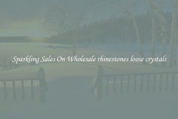 Sparkling Sales On Wholesale rhinestones loose crystals