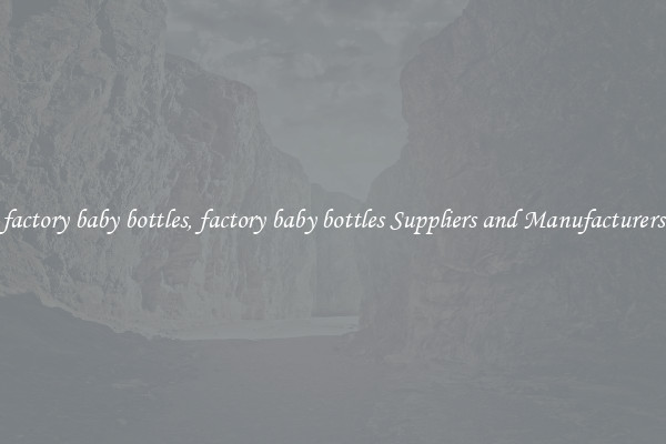 factory baby bottles, factory baby bottles Suppliers and Manufacturers