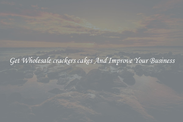 Get Wholesale crackers cakes And Improve Your Business
