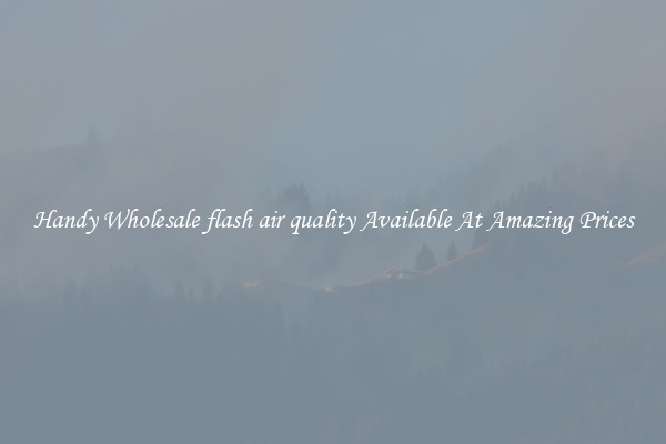 Handy Wholesale flash air quality Available At Amazing Prices