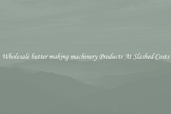 Wholesale butter making machinery Products At Slashed Costs