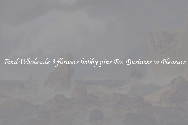 Find Wholesale 3 flowers bobby pins For Business or Pleasure