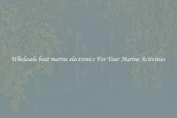 Wholesale boat marine electronics For Your Marine Activities 