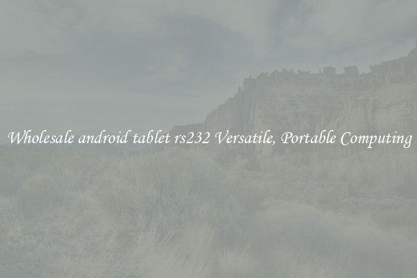 Wholesale android tablet rs232 Versatile, Portable Computing