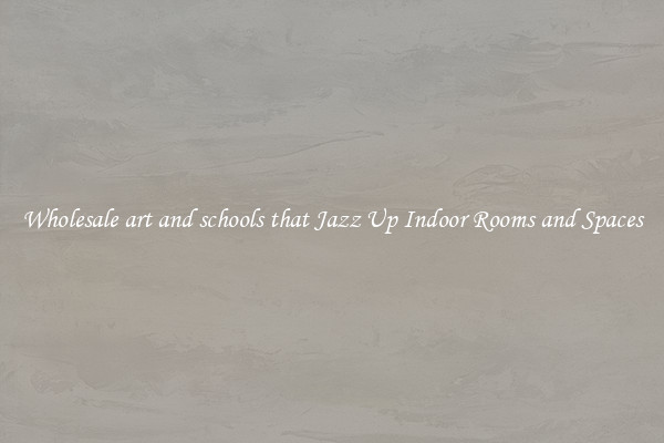 Wholesale art and schools that Jazz Up Indoor Rooms and Spaces