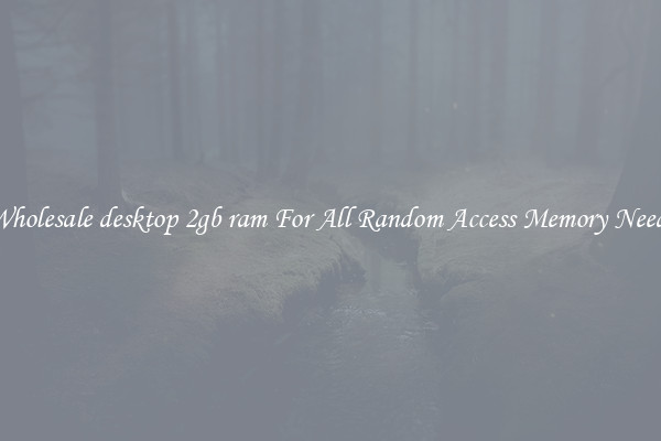 Wholesale desktop 2gb ram For All Random Access Memory Needs