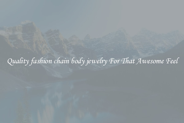 Quality fashion chain body jewelry For That Awesome Feel