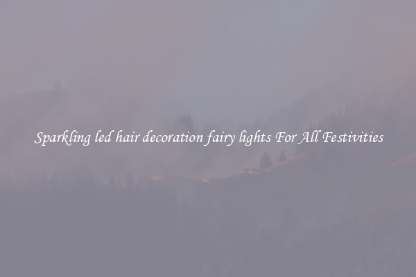 Sparkling led hair decoration fairy lights For All Festivities