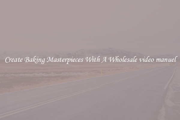 Create Baking Masterpieces With A Wholesale video manuel