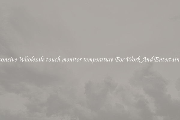 Responsive Wholesale touch monitor temperature For Work And Entertainment