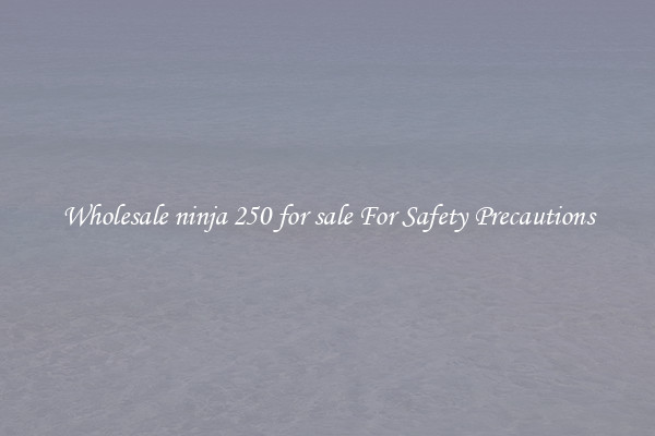 Wholesale ninja 250 for sale For Safety Precautions