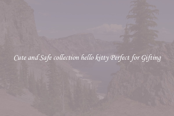Cute and Safe collection hello kitty Perfect for Gifting