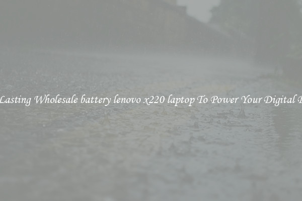 Long Lasting Wholesale battery lenovo x220 laptop To Power Your Digital Devices