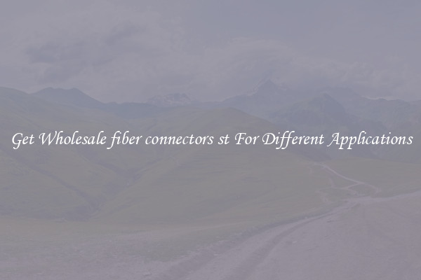 Get Wholesale fiber connectors st For Different Applications