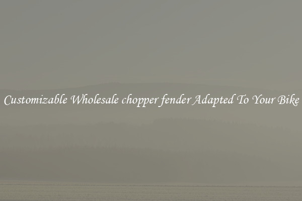 Customizable Wholesale chopper fender Adapted To Your Bike
