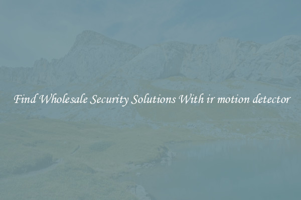 Find Wholesale Security Solutions With ir motion detector
