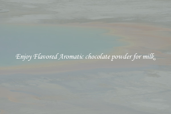 Enjoy Flavored Aromatic chocolate powder for milk.
