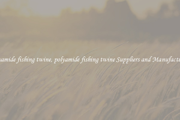 polyamide fishing twine, polyamide fishing twine Suppliers and Manufacturers