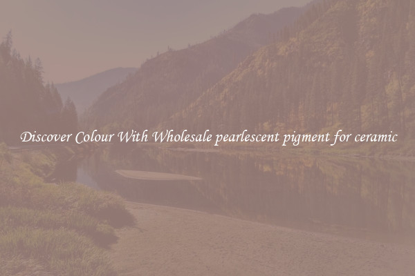 Discover Colour With Wholesale pearlescent pigment for ceramic