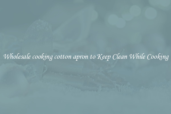 Wholesale cooking cotton apron to Keep Clean While Cooking