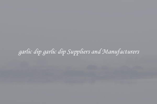 garlic dip garlic dip Suppliers and Manufacturers