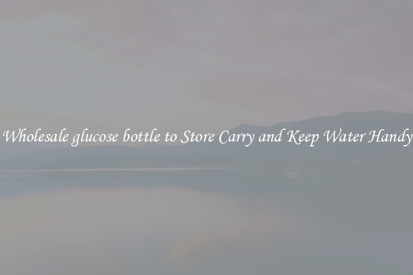 Wholesale glucose bottle to Store Carry and Keep Water Handy