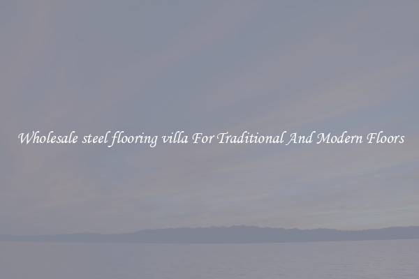 Wholesale steel flooring villa For Traditional And Modern Floors