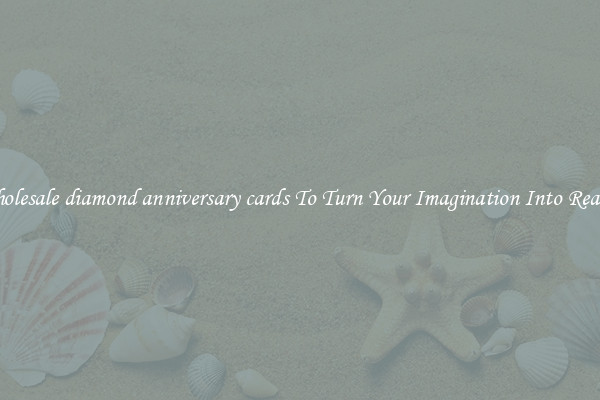Wholesale diamond anniversary cards To Turn Your Imagination Into Reality